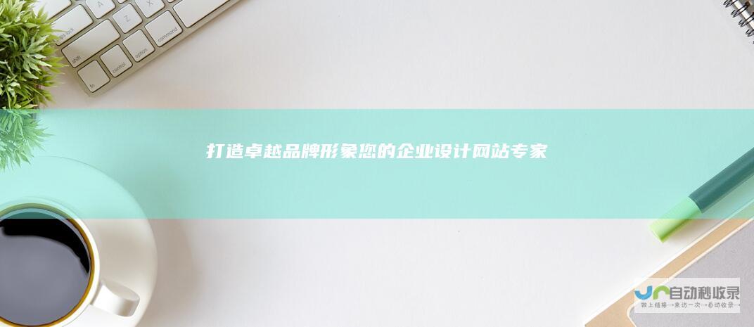 打造卓越品牌形象：您的企业设计网站专家